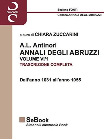 A.L. ANTINORI – ANNALI DEGLI ABRUZZI – VOLUME VI (parte 1) - TRASCRIZIONE COMPLETA: Dall'anno 1031 all'anno 1055